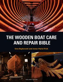 The Wooden Boat Care and Repair Bible: The Complete Guide for Dinghy and Yacht Owners