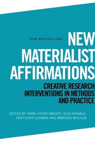 New Materialist Affirmations: Creative Research Interventions in Methods and Practice