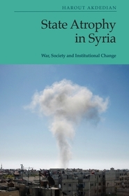 State Atrophy in Syria: War, Society and Institutional Change State Atrophy in Syria: War, Society and Institutional Change