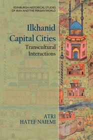 Ilkhanid Capital Cities: Transcultural Interactions Ilkhanid Capital Cities: Transcultural Interactions