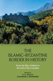 The Islamic–Byzantine Border in History: From the Rise of Islam to the End of the Crusades The Islamic–Byzantine Border in History: From the Rise of Islam to the End of the Crusades