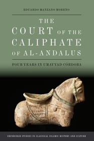 The Court of the Caliphate of al-Andalus: Four Years in Umayyad Co?rdoba