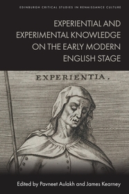 Experiential and Experimental Knowledge on the Early Modern English Stage