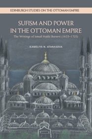 Sufism and Power in the Ottoman Empire: The Writings of Ismail Hakki Bursevi (1653?1725)