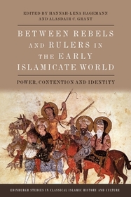 Between Rebels and Rulers in the Early Islamicate World: Power, Contention and Identity