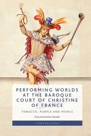 Performing Worlds at the Baroque Court of Christine of France: Tobacco, Purple and Pearls