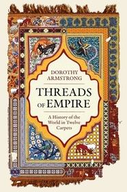 Threads of Empire: A History of the World in Twelve Carpets