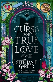 A Curse for True Love: The third book in the beloved fairytale sensation the Once Upon a Broken Heart series from the global No. 1 bestselling author of Caraval
