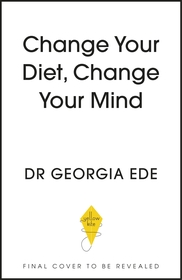 Change Your Diet, Change Your Mind: A powerful plan to improve mood, overcome anxiety and protect memory for a lifetime of optimal mental health Change Your Diet, Change Your Mind: A powerful plan to improve mood, overcome anxiety and protect memory for a lifetime of optimal mental health