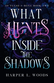 What Hunts Inside the Shadows: your next fantasy romance obsession! (Of Flesh and Bone Book 2) What Hunts Inside the Shadows: your next fantasy romance obsession! (Of Flesh and Bone Book 2)