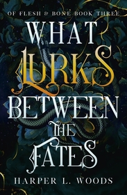 What Lurks Between the Fates: your next fantasy romance obsession! (Of Flesh and Bone Book 3) What Lurks Between the Fates: your next fantasy romance obsession! (Of Flesh and Bone Book 3)
