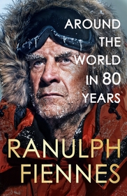 Around the World in 80 Years: Celebrating 80 years of national treasure and legendary explorer Sir Ranulph Fiennes - the perfect gift for Father's Day Around the World in 80 Years: Celebrating 80 years of national treasure and legendary explorer Sir Ranulph Fiennes - the perfect gift for Father's Day