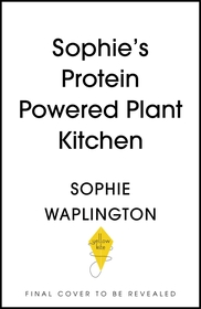 Soph's Plant Kitchen: Delicious high protein recipes to fuel you for life - The Sunday Times Bestseller 2025 Soph's Plant Kitchen: Delicious high protein recipes to fuel you for life - The Sunday Times Bestseller 2025