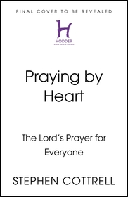 Praying by Heart: The Lord's Prayer for Everyone: The Lord's Prayer for Everyone
