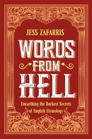 Words from Hell: Unearthing the Darkest Secrets of English Etymology Words from Hell: Unearthing the Darkest Secrets of English Etymology
