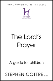 The Lord's Prayer: A Beginner's Guide The Lord's Prayer: A Beginner's Guide
