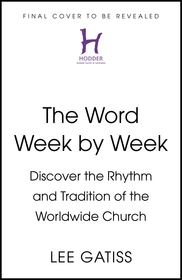 The Word Week by Week: Discover the Rhythm and Tradition of the Worldwide Church