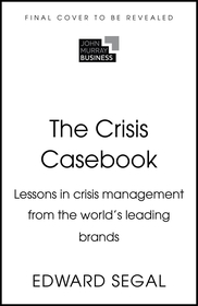 The Crisis Casebook: Lessons in Crisis Management from the World?s Leading Brands