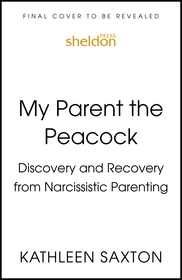 My Parent the Peacock: Discovery and Recovery from Narcissistic Parenting