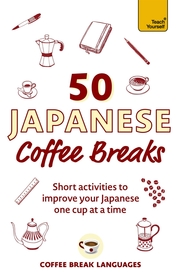 50 Japanese Coffee Breaks: Short activities to improve your Japanese one cup at a time