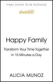 Happy Family: Transform Your Time Together in 15 Minutes a Day Happy Family: Transform Your Time Together in 15 Minutes a Day