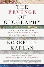 Revenge of Geography: What the Map Tells Us About Coming Conflicts and the Battle Against Fate Revenge of Geography: What the Map Tells Us About Coming Conflicts and the Battle Against Fate