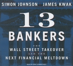 13 Bankers: The Wall Street Takeover and the Next Financial Meltdown