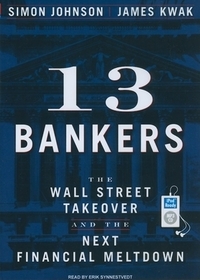 13 Bankers: The Wall Street Takeover and the Next Financial Meltdown
