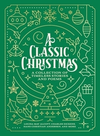 A Classic Christmas: A Giftable Collection of Classic Christmas Stories and Seasonal Poetry