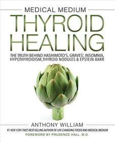 Medical Medium Thyroid Healing: The Truth Behind Hashimoto's, Graves', Insomnia, Hypothyroidism, Thyroid Nodules & Epstein-Barr