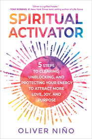 Spiritual Activator: 5 Steps to Clearing, Unblocking, and Protecting Your Energy to Attract More Love, Joy, and Purpose Spiritual Activator: 5 Steps to Clearing, Unblocking, and Protecting Your Energy to Attract More Love, Joy, and Purpose