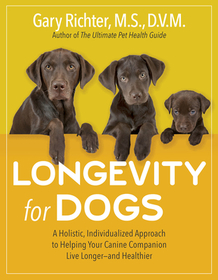 Longevity for Dogs: A Holistic, Individualized Approach to Helping Your Canine Companion Live Longerand Healthier