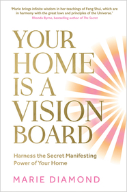 Your Home Is a Vision Board: Harness the Secret Manifesting Power of Your Home Your Home Is a Vision Board: Harness the Secret Manifesting Power of Your Home