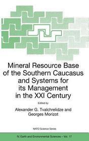 Mineral Resource Base of the Southern Caucasus and Systems for its Management in the XXI Century: Proceedings of the NATO Advanced Research Workshop on Mineral Resource Base of the Southern Caucasus and Systems for its Management in the XXI Century Tbilisi, Georgia 3–6 April 2001
