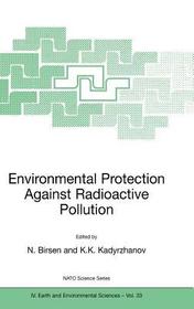 Environmental Protection Against Radioactive Pollution: Proceedings of the NATO Advanced Research Workshop on Environmental Protection Against Radioactive Pollution Almati, Kazakhstan 16–19 September 2002