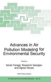 Advances in Air Pollution Modeling for Environmental Security: Proceedings of the NATO Advanced Research Workshop Advances in Air Pollution Modeling for Environmental Security, Borovetz, Bulgaria, 8-12 May 2004