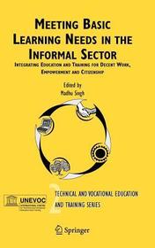 Meeting Basic Learning Needs in the Informal Sector: Integrating Education and Training for Decent Work, Empowerment and Citizenship
