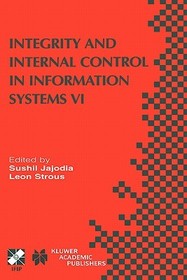 Integrity and Internal Control in Information Systems VI: IFIP TC11 / WG11.5 Sixth Working Conference on Integrity and Internal Control in Information Systems (IICIS) 13–14 November 2003, Lausanne, Switzerland