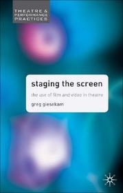 Staging the Screen: The Use of Film and Video in Theatre
