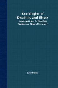 Sociologies of Disability and Illness: Contested Ideas in Disability Studies and Medical Sociology