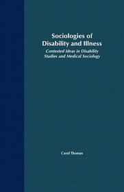 Sociologies of Disability and Illness: Contested Ideas in Disability Studies and Medical Sociology