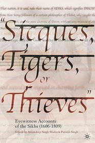 Sicques, Tigers or Thieves: Eyewitness Accounts of the Sikhs (1606-1810)