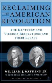 Reclaiming the American Revolution: The Kentucky and Virgina Resolutions and their Legacy