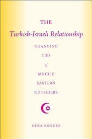 Turkish-Israeli Relationship: Changing Ties of Middle Eastern Outsiders