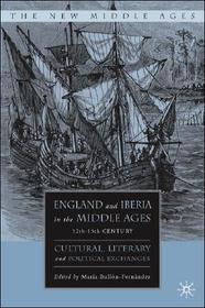 England and Iberia in the Middle Ages, 12th-15th Century: Cultural, Literary, and Political Exchanges