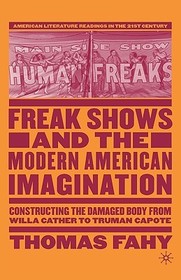 Freak Shows and the Modern American Imagination: Constructing the Damaged Body from Willa Cather to Truman Capote