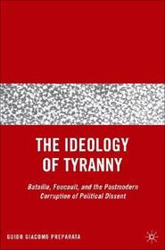 The Ideology of Tyranny: Bataille, Foucault, and the Postmodern Corruption of Political Dissent
