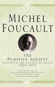 The Punitive Society: Lectures at the Coll?ge de France, 1972-1973 The Punitive Society: Lectures at the Coll?ge de France, 1972-1973