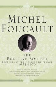 The Punitive Society: Lectures at the Coll?ge de France, 1972-1973 The Punitive Society: Lectures at the Coll?ge de France, 1972-1973