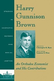Harry Gunnison Brown: An Orthodox Economist and Hi s Contributions, Third Edition: An Orthodox Economist and His Contributions